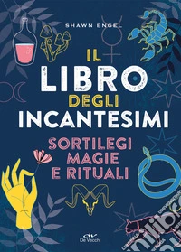 Il libro degli incantesimi. Sortilegi, magie e rituali