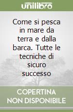 Come si pesca in mare da terra e dalla barca. Tutte le tecniche di sicuro successo libro