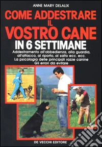 Come addestrare il vostro cane in 6 settimane libro