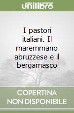 I pastori italiani. Il maremmano abruzzese e il bergamasco libro