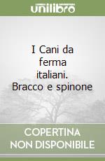 I Cani da ferma italiani. Bracco e spinone libro