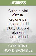 Guida ai vini d'Italia. Regione per regione tutti i DOC, DOCG e altri vini caratteristici libro