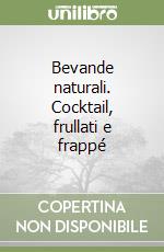 Bevande naturali. Cocktail, frullati e frappé libro