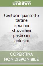 Centocinquantotto tartine spuntini stuzzichini pasticcini golosini libro