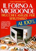 Il forno a microonde: trucchi e astuzie per sfruttarlo al 100 per cento libro