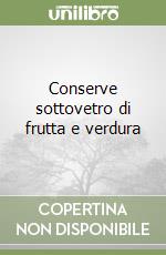 Conserve sottovetro di frutta e verdura libro