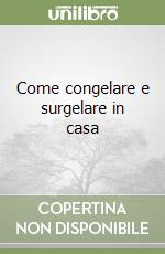 Come congelare e surgelare in casa libro