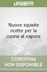 Nuove squisite ricette per la cucina al vapore libro