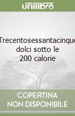 Trecentosessantacinque dolci sotto le 200 calorie libro