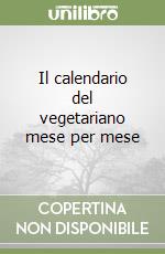 Il calendario del vegetariano mese per mese libro