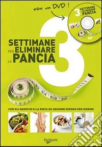 Tre settimane per eliminare la pancia. Con gli esercizi e la dieta da seguire giorno per giorno. Con DVD