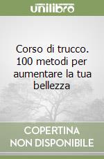 Corso di trucco. 100 metodi per aumentare la tua bellezza libro