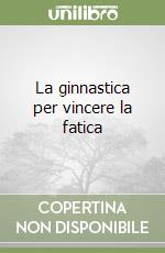 La ginnastica per vincere la fatica libro