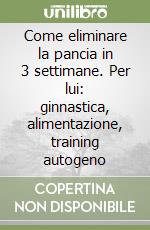 Come eliminare la pancia in 3 settimane. Per lui: ginnastica, alimentazione, training autogeno libro