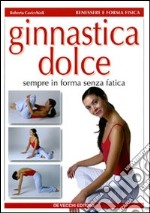 Ginnastica dolce. Sempre in forma senza fatica libro