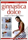 Ginnastica dolce. Sempre in forma senza fatica libro