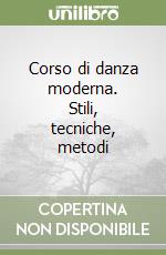 Corso di danza moderna. Stili, tecniche, metodi libro