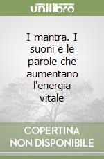 I mantra. I suoni e le parole che aumentano l'energia vitale libro