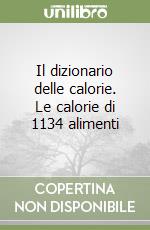 Il dizionario delle calorie. Le calorie di 1134 alimenti libro