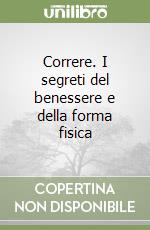 Correre. I segreti del benessere e della forma fisica libro