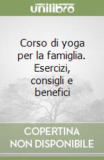 Corso di yoga per la famiglia. Esercizi, consigli e benefici