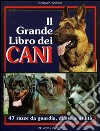 Il grande libro dei cani. 47 razze da guardia, difesa, utilità libro