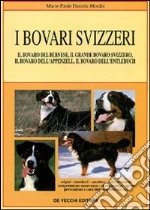 I bovari svizzeri. Il bovaro del bernese, il grande bovaro svizzero, il bovaro dell'Appenzell, il bovaro dell'Entlebuch libro