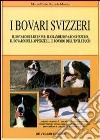 I bovari svizzeri. Il bovaro del bernese, il grande bovaro svizzero, il bovaro dell'Appenzell, il bovaro dell'Entlebuch libro