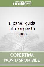 Il cane: guida alla longevità sana libro