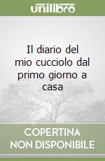 Il diario del mio cucciolo dal primo giorno a casa libro