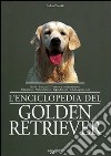 Enciclopedia del golden retriever. Storia, standard, comportamento, addestramento. alimentazione libro