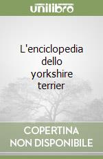 L'enciclopedia dello yorkshire terrier libro