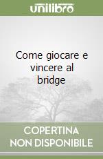 Come giocare e vincere al bridge libro