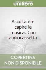 Ascoltare e capire la musica. Con audiocassetta