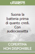 Suona la batteria prima di quanto credi. Con audiocassetta libro