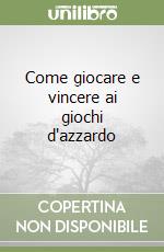 Come giocare e vincere ai giochi d'azzardo libro