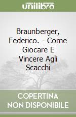 Braunberger, Federico. - Come Giocare E Vincere Agli Scacchi libro