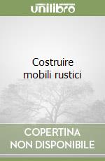 Costruire mobili rustici libro