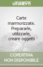 Carte marmorizzate. Prepararle, utilizzarle, creare oggetti