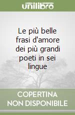 Le più belle frasi d'amore dei più grandi poeti in sei lingue libro