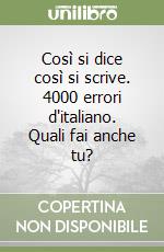 Così si dice così si scrive. 4000 errori d'italiano. Quali fai anche tu? libro