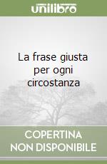 La frase giusta per ogni circostanza