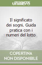 Il significato dei sogni. Guida pratica con i numeri del lotto