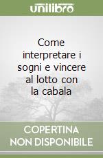 Come interpretare i sogni e vincere al lotto con la cabala libro