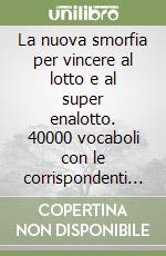 La nuova smorfia per vincere al lotto e al super enalotto. 40000 vocaboli con le corrispondenti cinquine e numeri jolly. La nuova smorfia aggiornata al 2000 libro