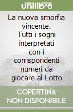 La nuova smorfia vincente. Tutti i sogni interpretati con i corrispondenti numeri da giocare al Lotto libro