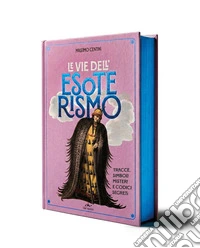 Le vie dell'esoterismo. Tracce, simboli, misteri e codici segreti