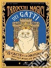 Tarocchi magici dei gatti. 78 carte e un manuale per veri devoti dei felini. Ediz. a colori. Con 78 Carte libro