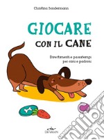 Giocare con il cane. Divertimenti e passatempi per cani e padroni libro