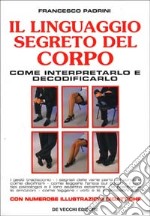 Il linguaggio segreto del corpo. Come interpretarlo e decodificarlo libro